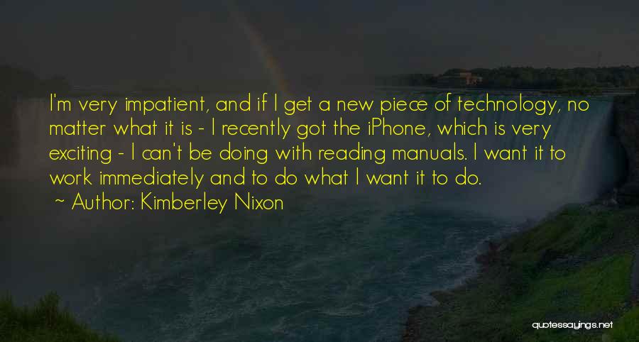 Kimberley Nixon Quotes: I'm Very Impatient, And If I Get A New Piece Of Technology, No Matter What It Is - I Recently