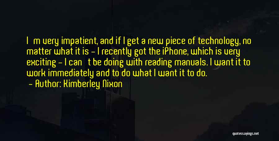 Kimberley Nixon Quotes: I'm Very Impatient, And If I Get A New Piece Of Technology, No Matter What It Is - I Recently