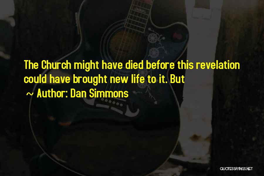 Dan Simmons Quotes: The Church Might Have Died Before This Revelation Could Have Brought New Life To It. But