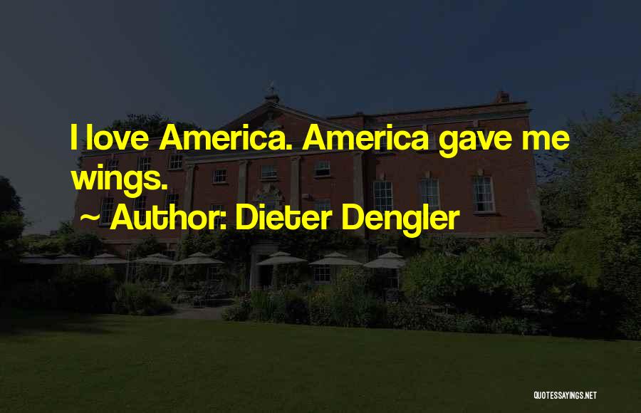 Dieter Dengler Quotes: I Love America. America Gave Me Wings.