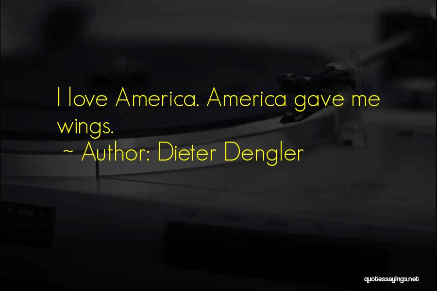 Dieter Dengler Quotes: I Love America. America Gave Me Wings.