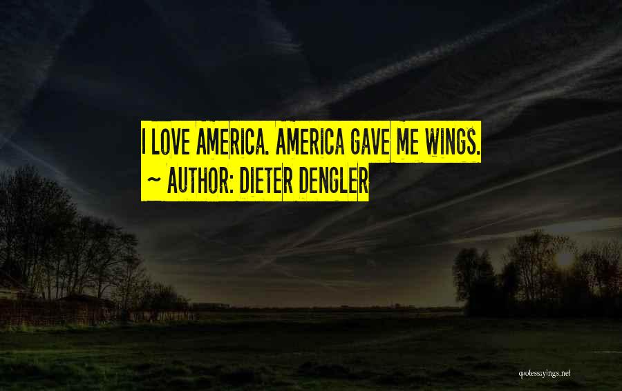 Dieter Dengler Quotes: I Love America. America Gave Me Wings.