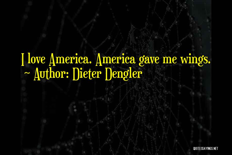 Dieter Dengler Quotes: I Love America. America Gave Me Wings.