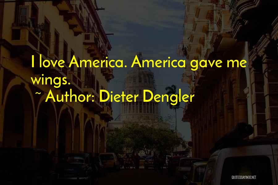 Dieter Dengler Quotes: I Love America. America Gave Me Wings.