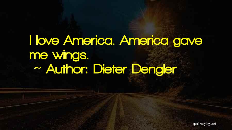 Dieter Dengler Quotes: I Love America. America Gave Me Wings.