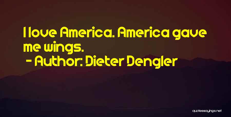 Dieter Dengler Quotes: I Love America. America Gave Me Wings.