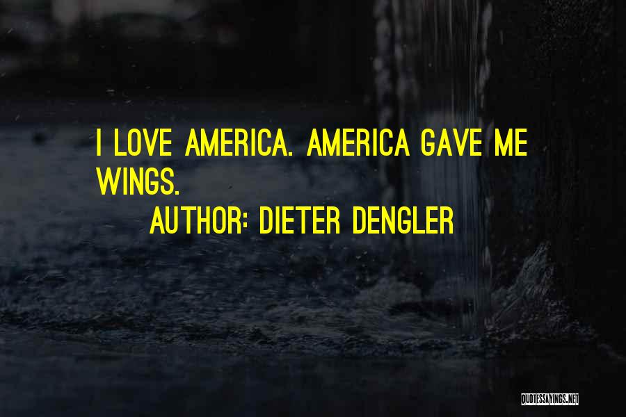 Dieter Dengler Quotes: I Love America. America Gave Me Wings.