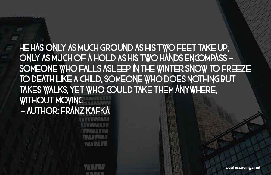 Franz Kafka Quotes: He Has Only As Much Ground As His Two Feet Take Up, Only As Much Of A Hold As His