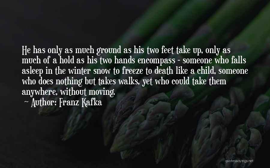 Franz Kafka Quotes: He Has Only As Much Ground As His Two Feet Take Up, Only As Much Of A Hold As His