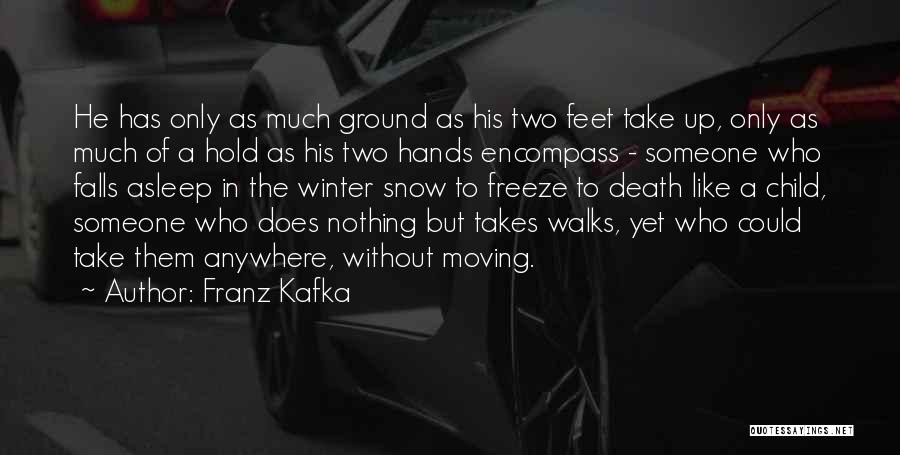 Franz Kafka Quotes: He Has Only As Much Ground As His Two Feet Take Up, Only As Much Of A Hold As His