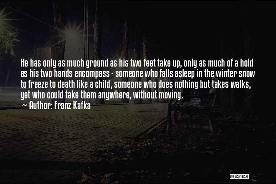 Franz Kafka Quotes: He Has Only As Much Ground As His Two Feet Take Up, Only As Much Of A Hold As His