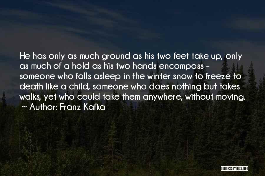 Franz Kafka Quotes: He Has Only As Much Ground As His Two Feet Take Up, Only As Much Of A Hold As His