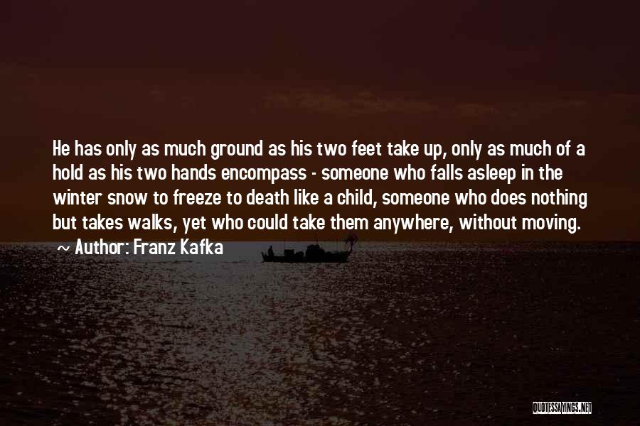 Franz Kafka Quotes: He Has Only As Much Ground As His Two Feet Take Up, Only As Much Of A Hold As His