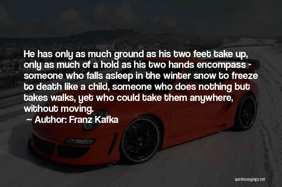 Franz Kafka Quotes: He Has Only As Much Ground As His Two Feet Take Up, Only As Much Of A Hold As His