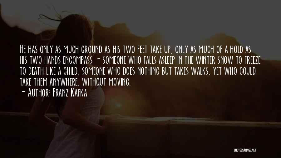 Franz Kafka Quotes: He Has Only As Much Ground As His Two Feet Take Up, Only As Much Of A Hold As His