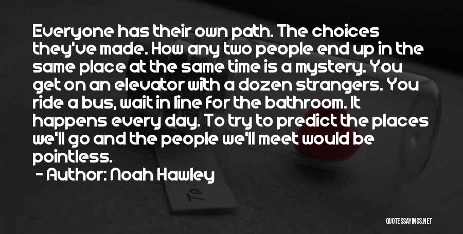 Noah Hawley Quotes: Everyone Has Their Own Path. The Choices They've Made. How Any Two People End Up In The Same Place At