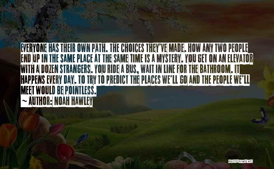 Noah Hawley Quotes: Everyone Has Their Own Path. The Choices They've Made. How Any Two People End Up In The Same Place At