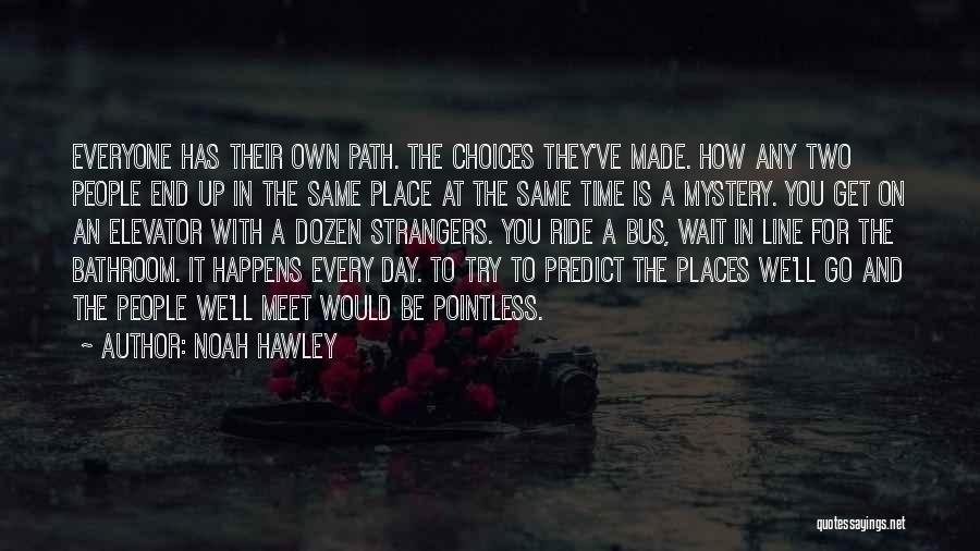 Noah Hawley Quotes: Everyone Has Their Own Path. The Choices They've Made. How Any Two People End Up In The Same Place At