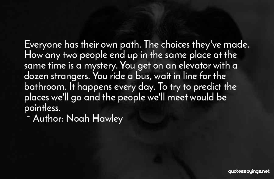 Noah Hawley Quotes: Everyone Has Their Own Path. The Choices They've Made. How Any Two People End Up In The Same Place At