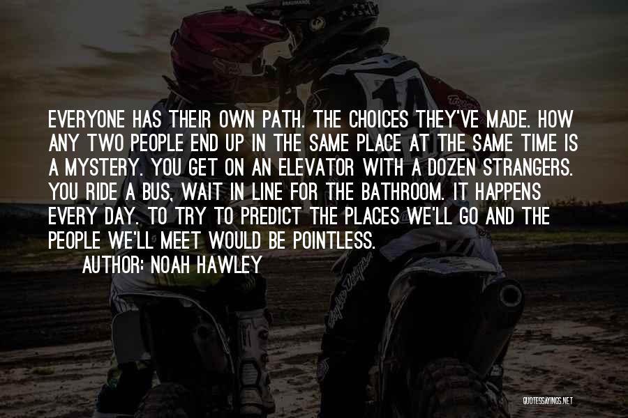 Noah Hawley Quotes: Everyone Has Their Own Path. The Choices They've Made. How Any Two People End Up In The Same Place At