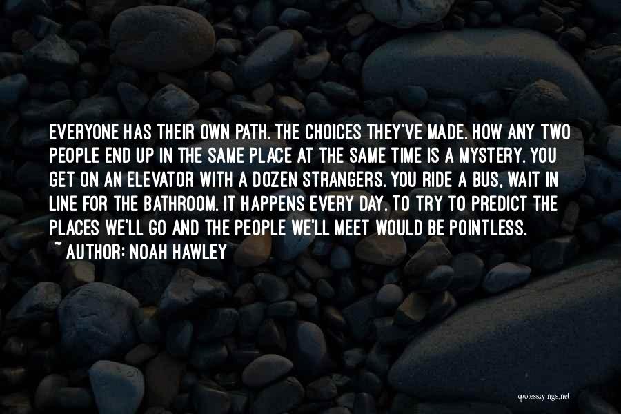 Noah Hawley Quotes: Everyone Has Their Own Path. The Choices They've Made. How Any Two People End Up In The Same Place At