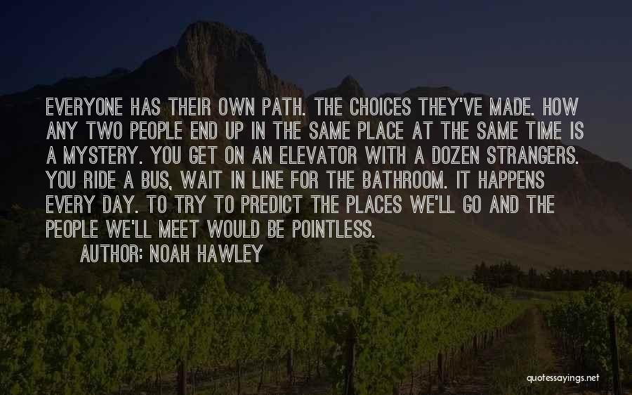 Noah Hawley Quotes: Everyone Has Their Own Path. The Choices They've Made. How Any Two People End Up In The Same Place At