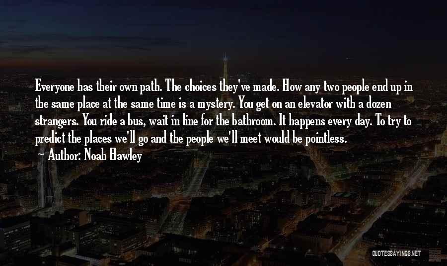 Noah Hawley Quotes: Everyone Has Their Own Path. The Choices They've Made. How Any Two People End Up In The Same Place At