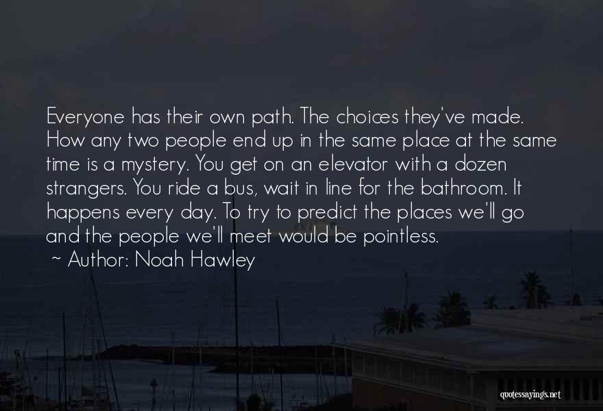 Noah Hawley Quotes: Everyone Has Their Own Path. The Choices They've Made. How Any Two People End Up In The Same Place At