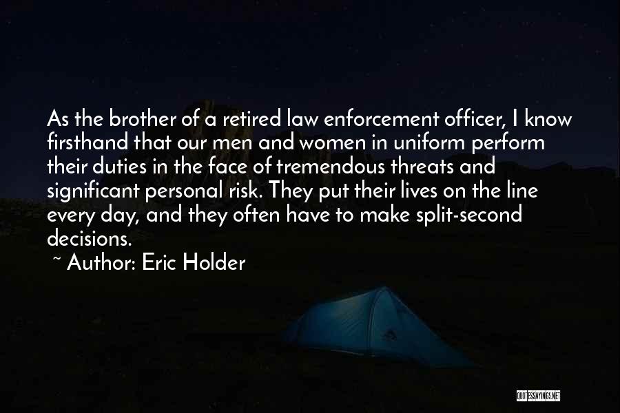 Eric Holder Quotes: As The Brother Of A Retired Law Enforcement Officer, I Know Firsthand That Our Men And Women In Uniform Perform