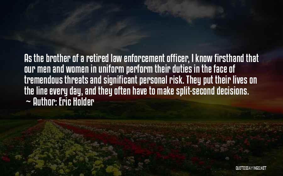 Eric Holder Quotes: As The Brother Of A Retired Law Enforcement Officer, I Know Firsthand That Our Men And Women In Uniform Perform