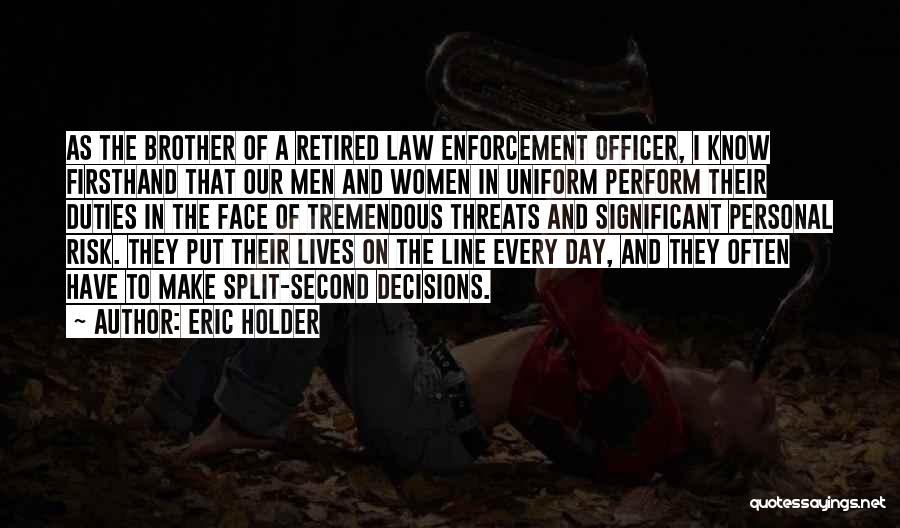 Eric Holder Quotes: As The Brother Of A Retired Law Enforcement Officer, I Know Firsthand That Our Men And Women In Uniform Perform
