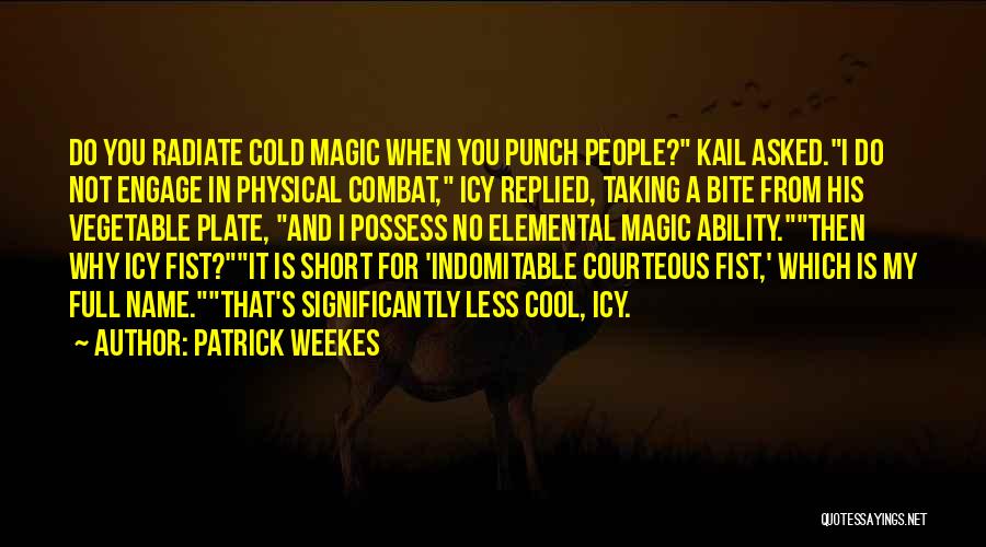 Patrick Weekes Quotes: Do You Radiate Cold Magic When You Punch People? Kail Asked.i Do Not Engage In Physical Combat, Icy Replied, Taking
