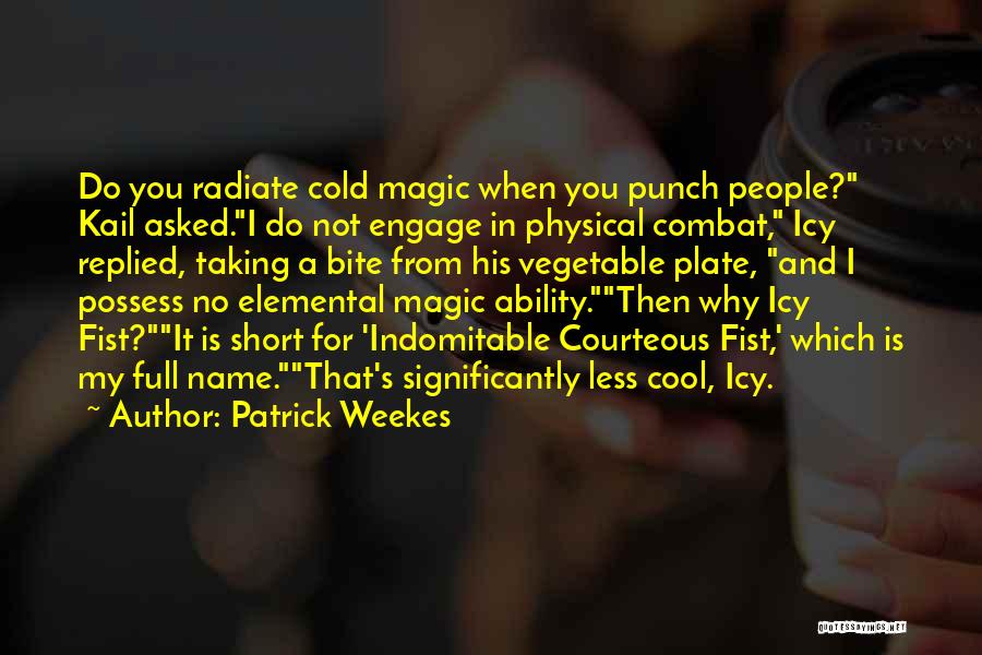 Patrick Weekes Quotes: Do You Radiate Cold Magic When You Punch People? Kail Asked.i Do Not Engage In Physical Combat, Icy Replied, Taking