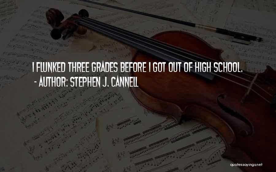 Stephen J. Cannell Quotes: I Flunked Three Grades Before I Got Out Of High School.