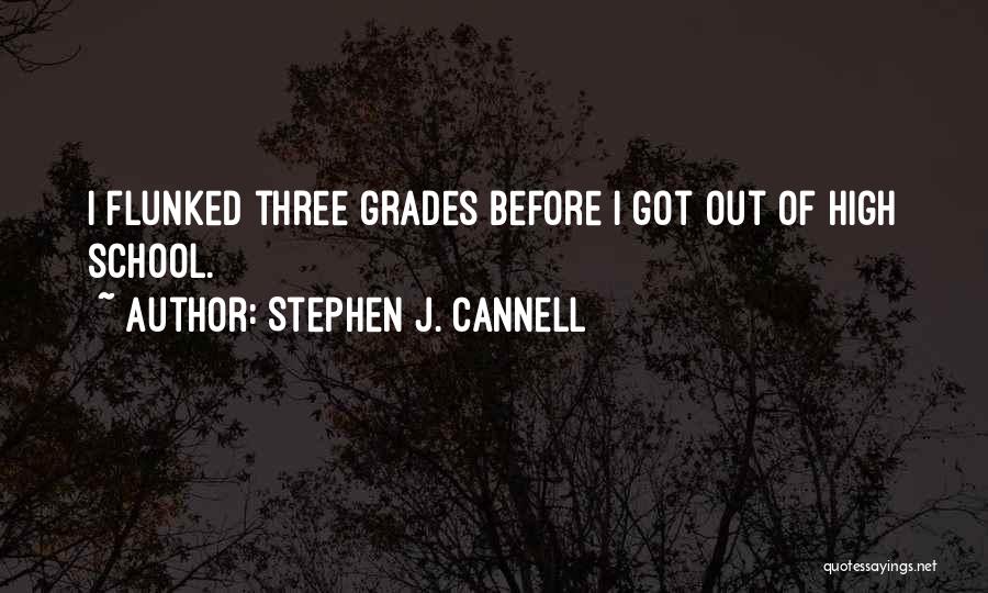 Stephen J. Cannell Quotes: I Flunked Three Grades Before I Got Out Of High School.