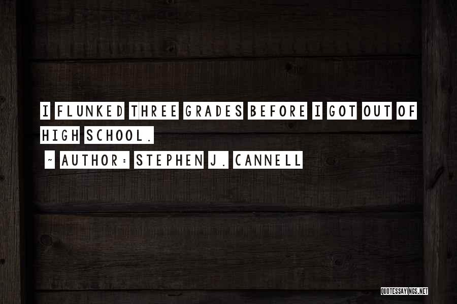 Stephen J. Cannell Quotes: I Flunked Three Grades Before I Got Out Of High School.