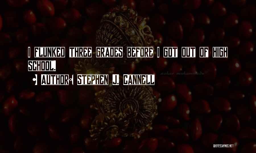 Stephen J. Cannell Quotes: I Flunked Three Grades Before I Got Out Of High School.