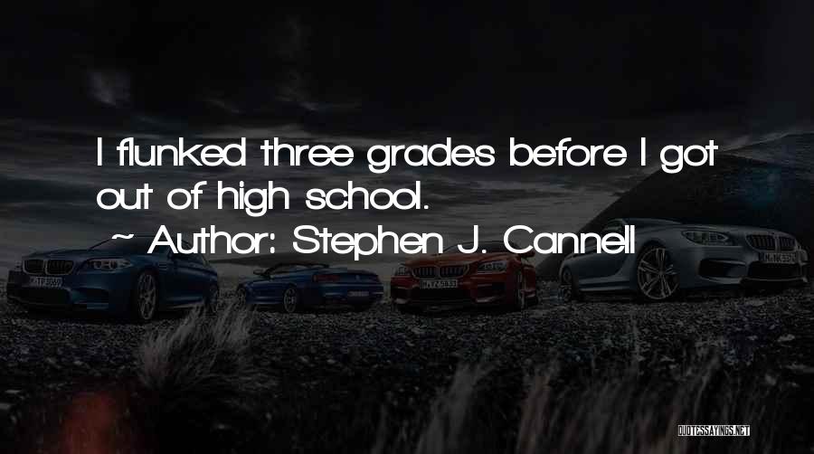 Stephen J. Cannell Quotes: I Flunked Three Grades Before I Got Out Of High School.