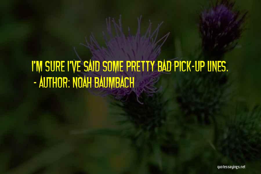 Noah Baumbach Quotes: I'm Sure I've Said Some Pretty Bad Pick-up Lines.