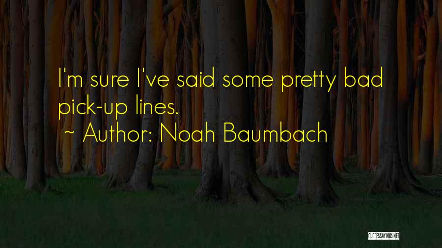 Noah Baumbach Quotes: I'm Sure I've Said Some Pretty Bad Pick-up Lines.