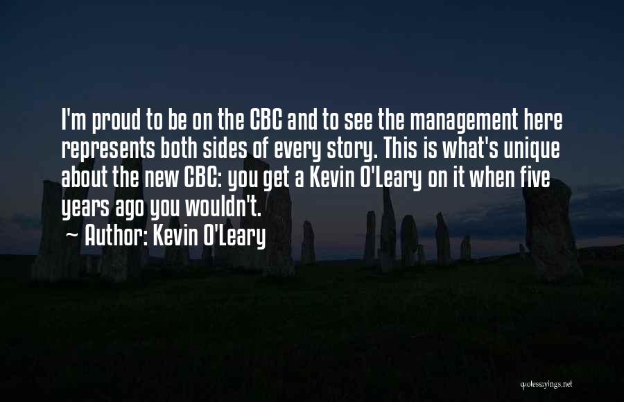 Kevin O'Leary Quotes: I'm Proud To Be On The Cbc And To See The Management Here Represents Both Sides Of Every Story. This