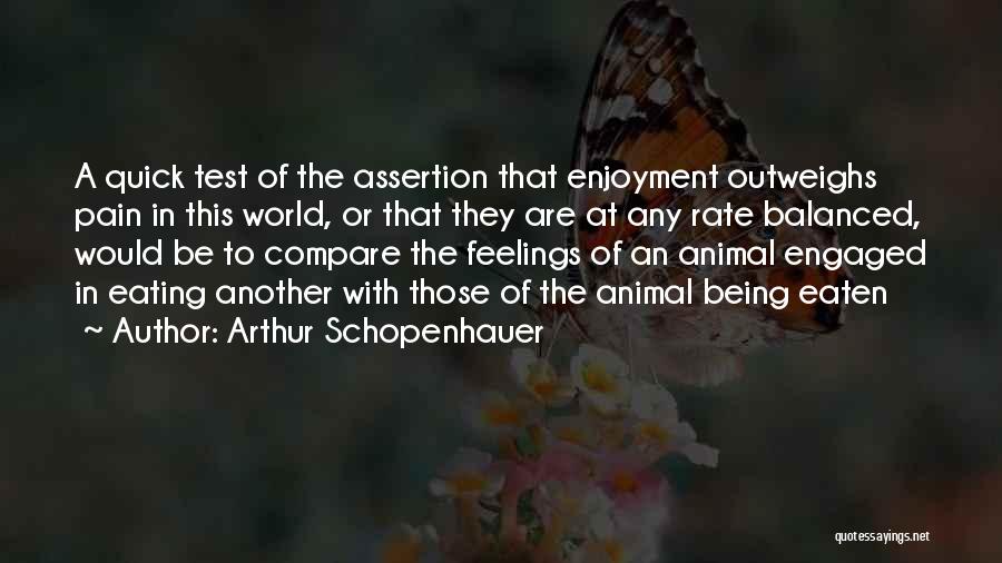 Arthur Schopenhauer Quotes: A Quick Test Of The Assertion That Enjoyment Outweighs Pain In This World, Or That They Are At Any Rate