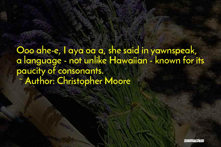 Christopher Moore Quotes: Ooo Ahe-e, I Aya Oa A, She Said In Yawnspeak, A Language - Not Unlike Hawaiian - Known For Its