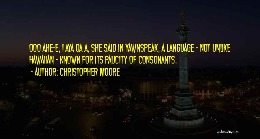 Christopher Moore Quotes: Ooo Ahe-e, I Aya Oa A, She Said In Yawnspeak, A Language - Not Unlike Hawaiian - Known For Its