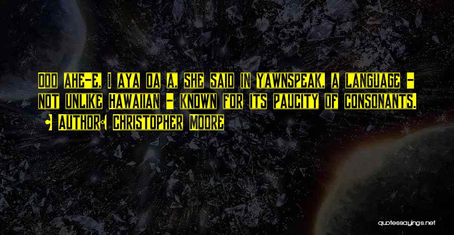 Christopher Moore Quotes: Ooo Ahe-e, I Aya Oa A, She Said In Yawnspeak, A Language - Not Unlike Hawaiian - Known For Its