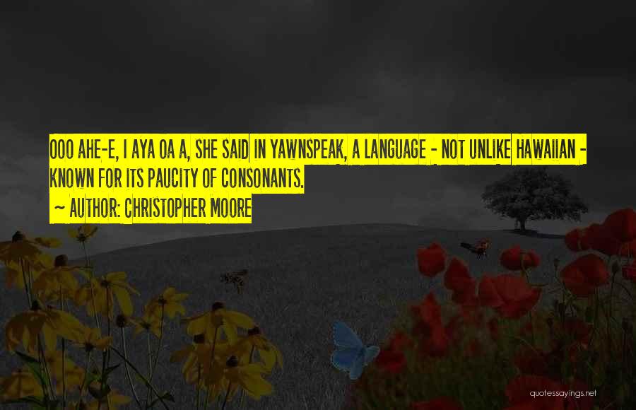 Christopher Moore Quotes: Ooo Ahe-e, I Aya Oa A, She Said In Yawnspeak, A Language - Not Unlike Hawaiian - Known For Its