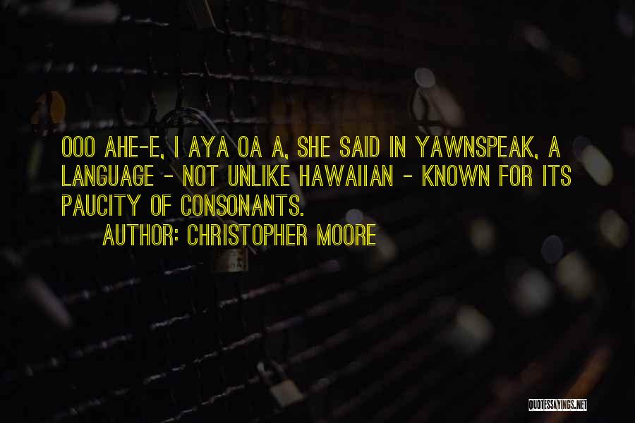 Christopher Moore Quotes: Ooo Ahe-e, I Aya Oa A, She Said In Yawnspeak, A Language - Not Unlike Hawaiian - Known For Its