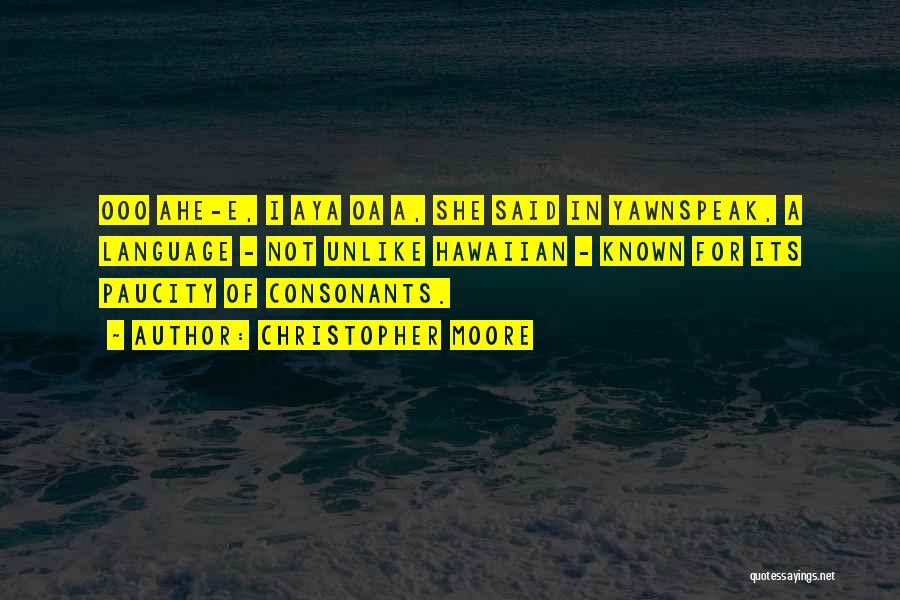 Christopher Moore Quotes: Ooo Ahe-e, I Aya Oa A, She Said In Yawnspeak, A Language - Not Unlike Hawaiian - Known For Its