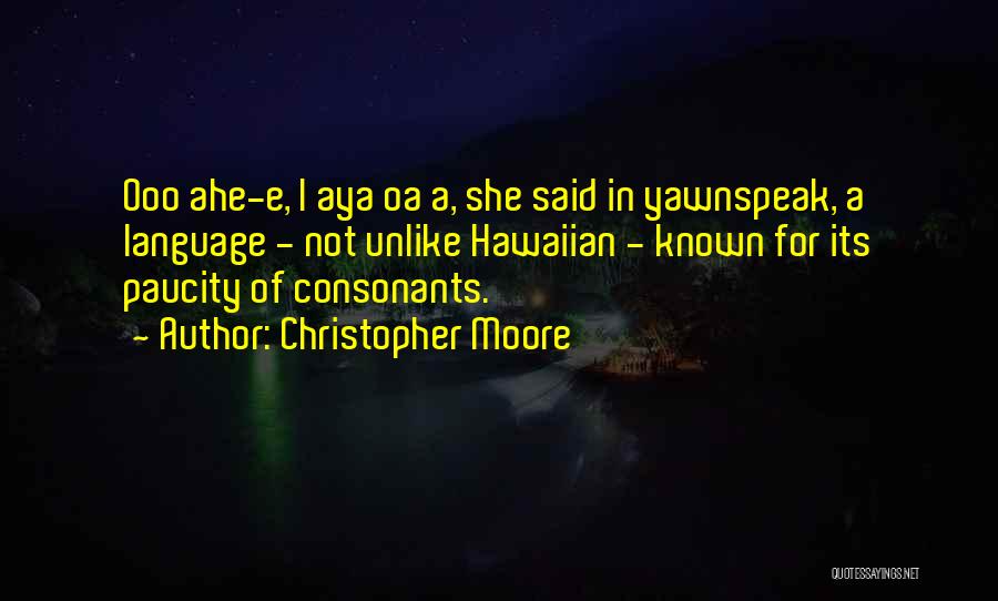 Christopher Moore Quotes: Ooo Ahe-e, I Aya Oa A, She Said In Yawnspeak, A Language - Not Unlike Hawaiian - Known For Its