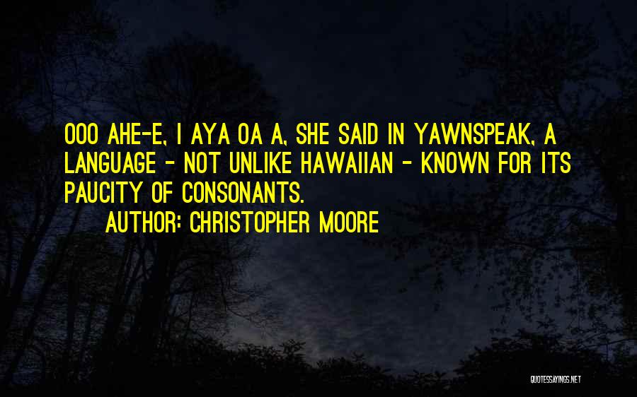 Christopher Moore Quotes: Ooo Ahe-e, I Aya Oa A, She Said In Yawnspeak, A Language - Not Unlike Hawaiian - Known For Its